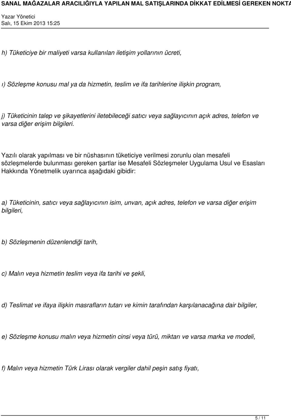 Yazılı olarak yapılması ve bir nüshasının tüketiciye verilmesi zorunlu olan mesafeli sözleşmelerde bulunması gereken şartlar ise Mesafeli Sözleşmeler Uygulama Usul ve Esasları Hakkında Yönetmelik