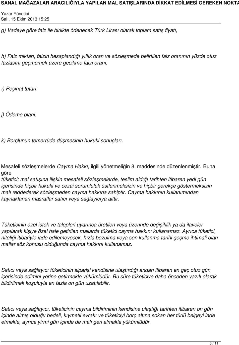 Buna göre tüketici; mal satışına ilişkin mesafeli sözleşmelerde, teslim aldığı tarihten itibaren yedi gün içerisinde hiçbir hukuki ve cezai sorumluluk üstlenmeksizin ve hiçbir gerekçe göstermeksizin