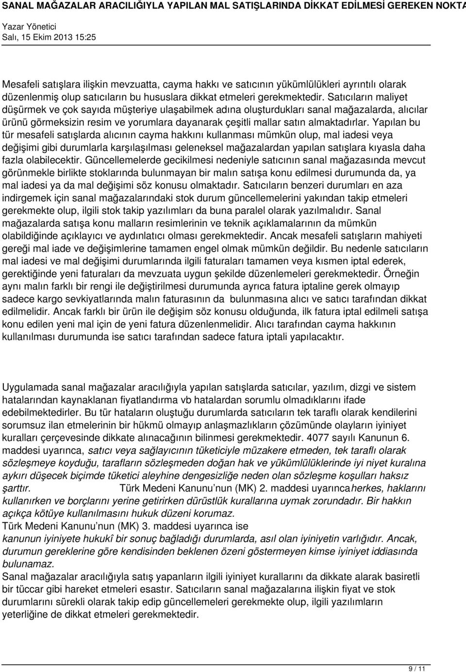 Yapılan bu tür mesafeli satışlarda alıcının cayma hakkını kullanması mümkün olup, mal iadesi veya değişimi gibi durumlarla karşılaşılması geleneksel mağazalardan yapılan satışlara kıyasla daha fazla