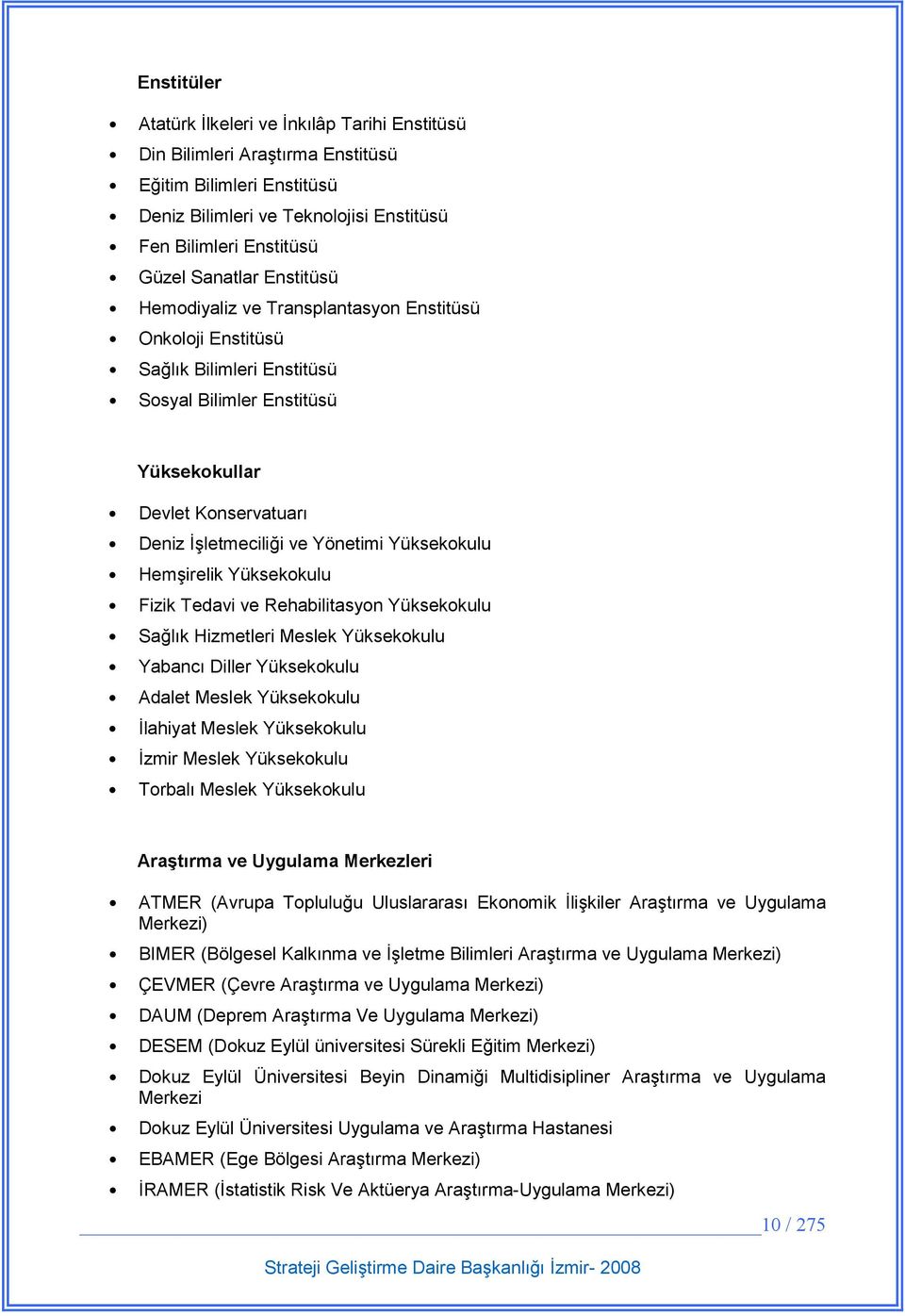 Hemirelik Yüksekokulu Fizik Tedavi ve Rehabilitasyon Yüksekokulu Salk Hizmetleri Meslek Yüksekokulu Yabanc Diller Yüksekokulu Adalet Meslek Yüksekokulu lahiyat Meslek Yüksekokulu zmir Meslek