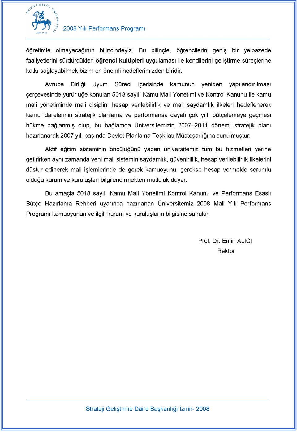 Avrupa Birlii Uyum Süreci içerisinde kamunun yeniden yaplandrlmas çerçevesinde yürürlüe konulan 5018 sayl Kamu Mali Yönetimi ve Kontrol Kanunu ile kamu mali yönetiminde mali disiplin, hesap