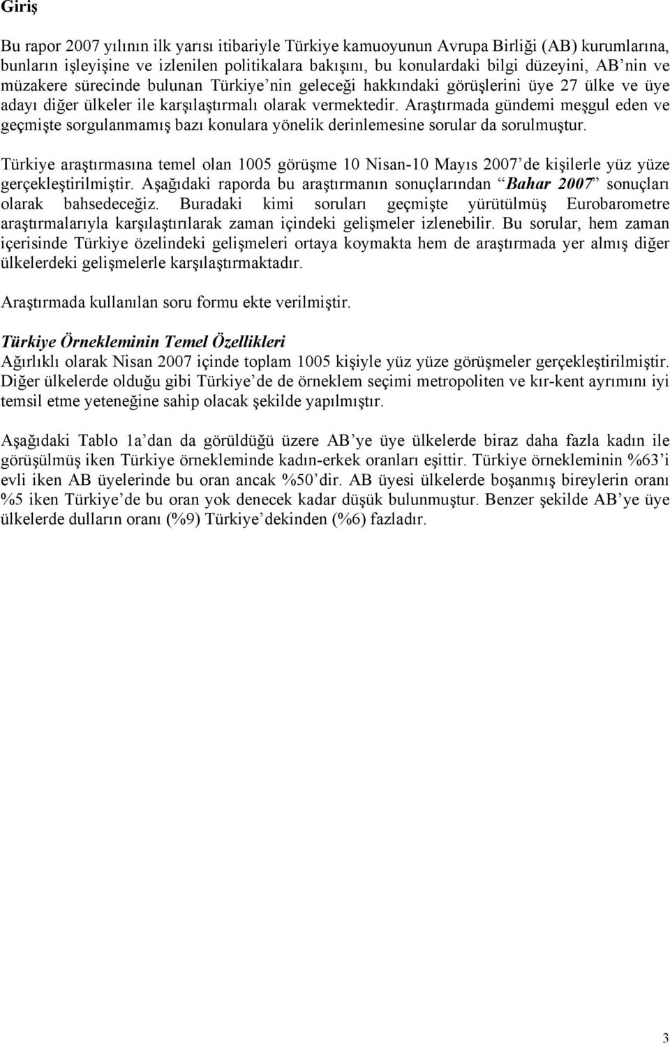 Araştırmada gündemi meşgul eden ve geçmişte sorgulanmamış bazı konulara yönelik derinlemesine sorular da sorulmuştur.