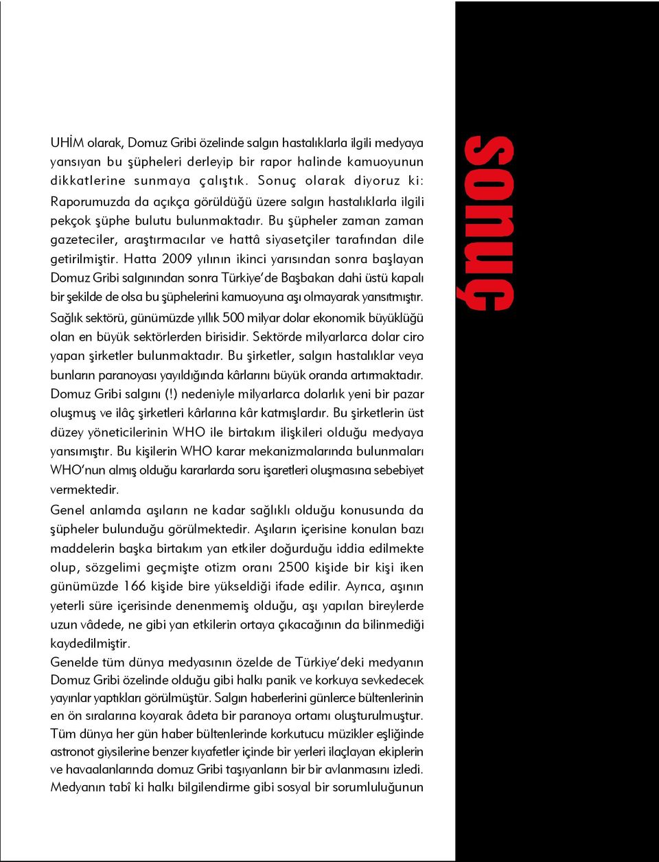 Bu þüpheler zaman zaman gazeteciler, araþtýrmacýlar ve hattâ siyasetçiler tarafýndan dile getirilmiþtir.