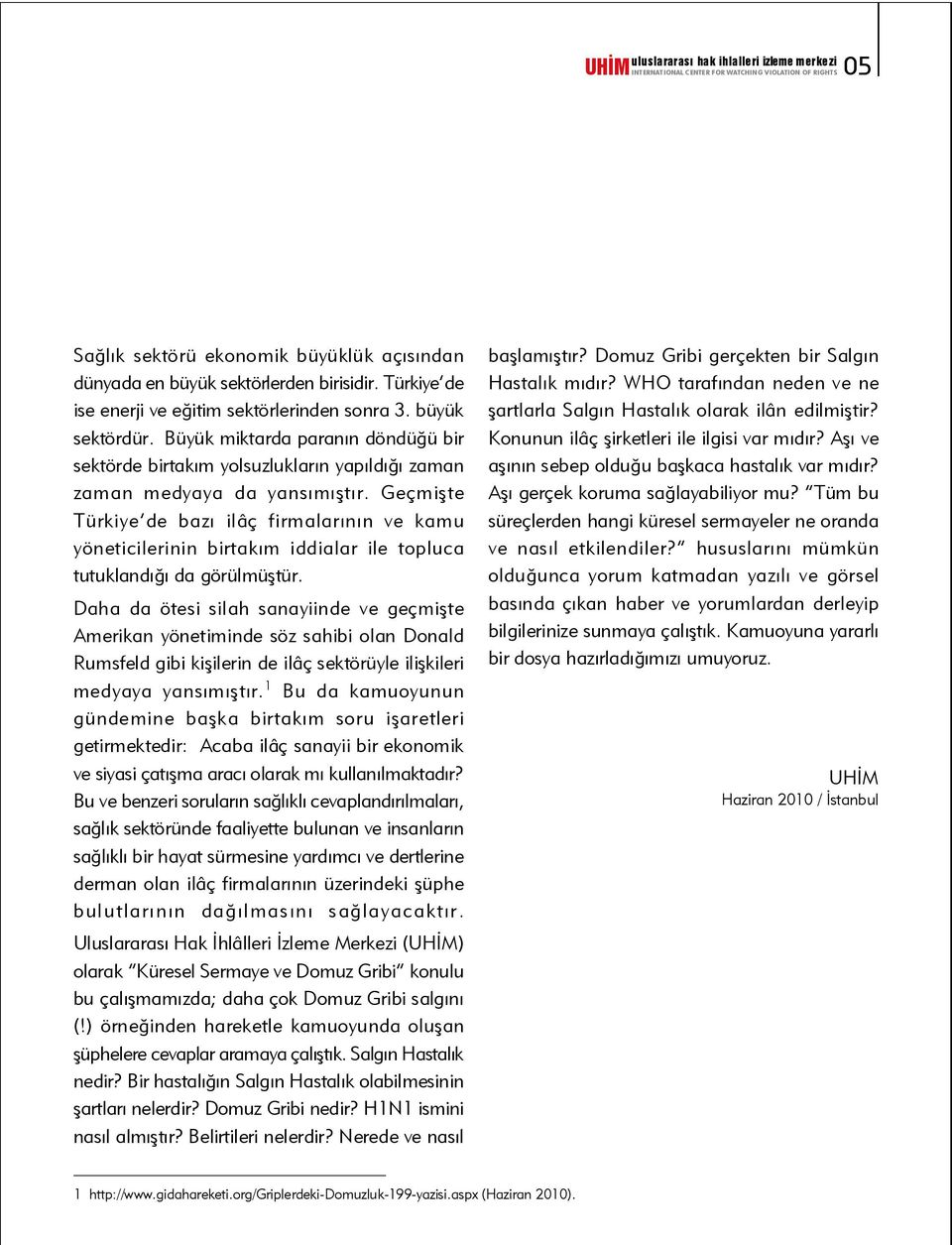 Geçmiþte Türkiye de bazý ilâç firmalarýnýn ve kamu yöneticilerinin birtakým iddialar ile topluca tutuklandýðý da görülmüþtür.