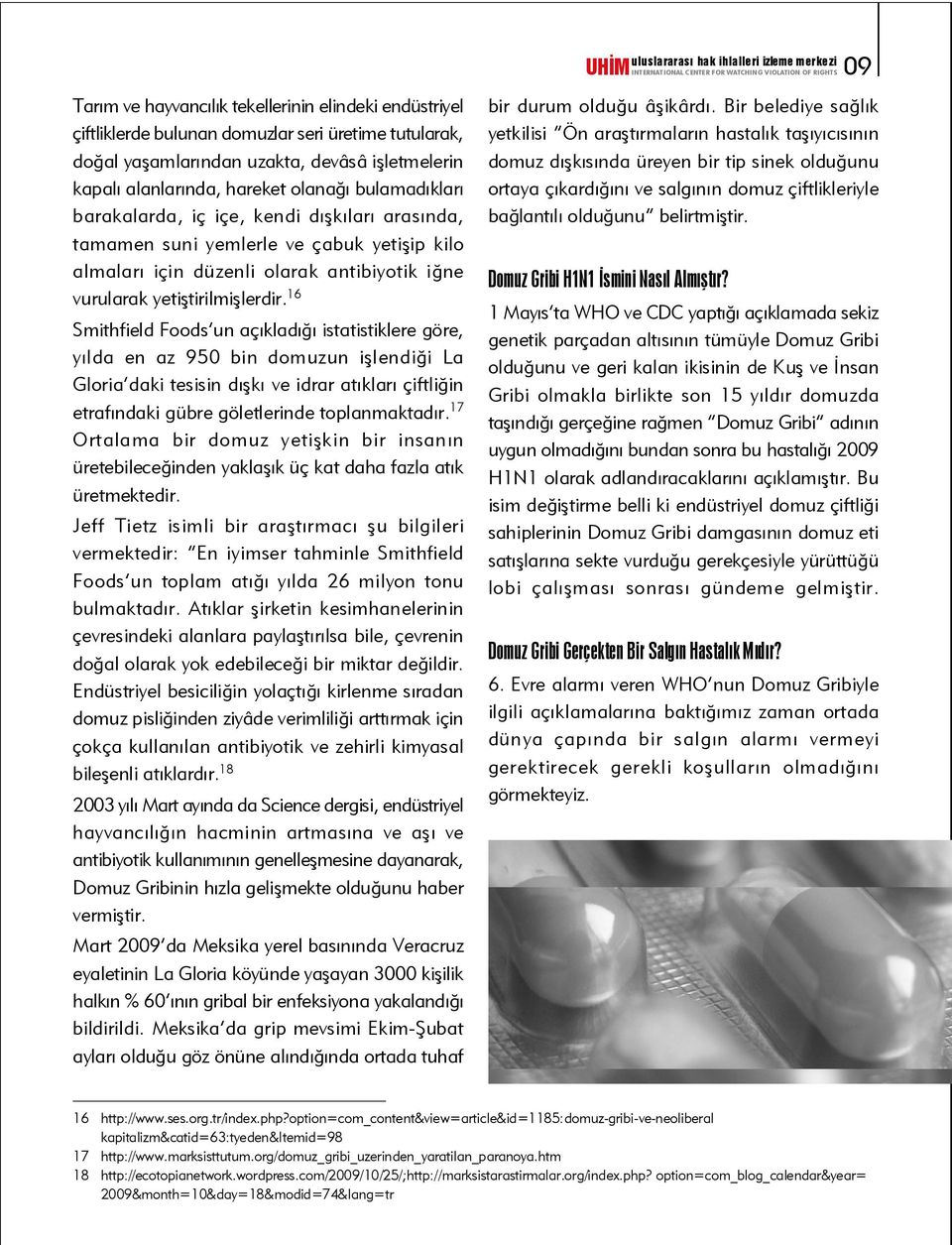 16 Smithfield Foods un açýkladýðý istatistiklere göre, yýlda en az 950 bin domuzun iþlendiði La Gloria daki tesisin dýþký ve idrar atýklarý çiftliðin etrafýndaki gübre göletlerinde toplanmaktadýr.