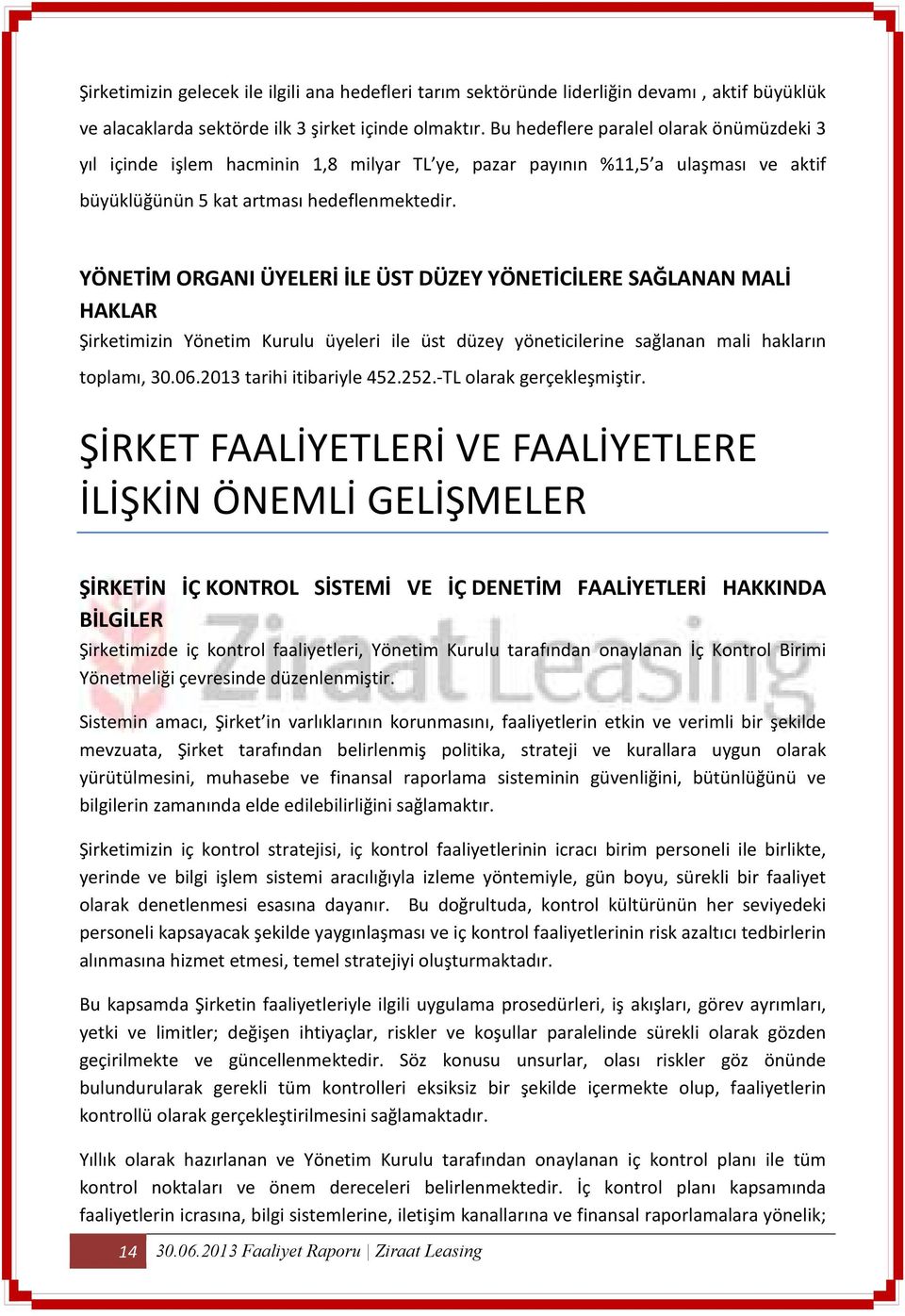 YÖNETİM ORGANI ÜYELERİ İLE ÜST DÜZEY YÖNETİCİLERE SAĞLANAN MALİ HAKLAR Şirketimizin Yönetim Kurulu üyeleri ile üst düzey yöneticilerine sağlanan mali hakların toplamı, 30.06.