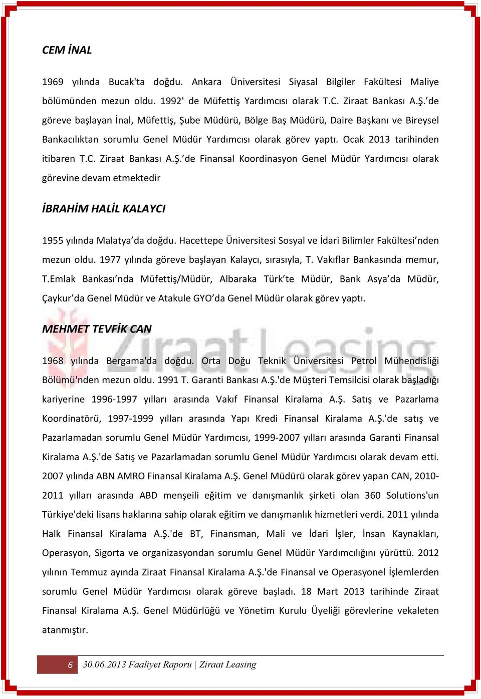 Ziraat Bankası A.Ş. de Finansal Koordinasyon Genel Müdür Yardımcısı olarak görevine devam etmektedir İBRAHİM HALİL KALAYCI 1955 yılında Malatya da doğdu.