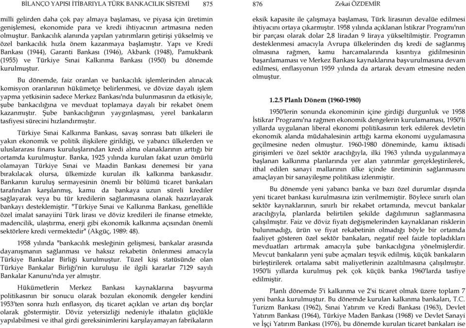 Yapı ve Kredi Bankası (1944), Garanti Bankası (1946), Akbank (1948), Pamukbank (1955) ve Türkiye Sınai Kalkınma Bankası (1950) bu dönemde kurulmuştur.