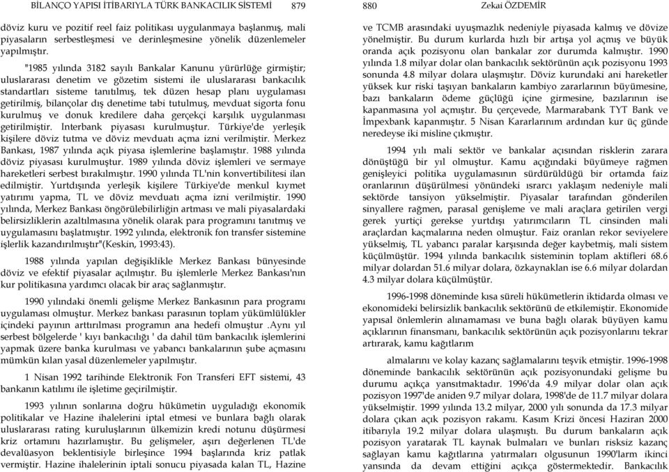 "1985 yılında 3182 sayılı Bankalar Kanunu yürürlüğe girmiştir; uluslararası denetim ve gözetim sistemi ile uluslararası bankacılık standartları sisteme tanıtılmış, tek düzen hesap planı uygulaması