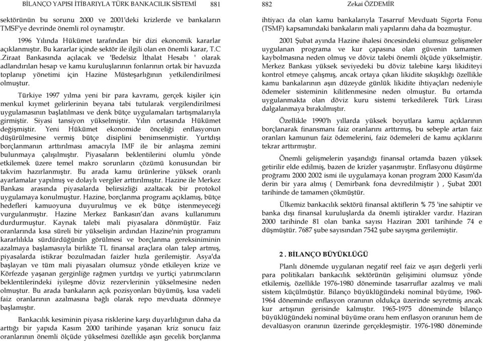 Ziraat Bankasında açılacak ve 'Bedelsiz İthalat Hesabı ' olarak adlandırılan hesap ve kamu kuruluşlarının fonlarının ortak bir havuzda toplanıp yönetimi için Hazine Müsteşarlığının yetkilendirilmesi