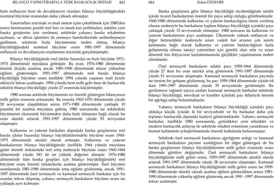 rekabetine açılması, ve döviz işlemleri ile sermaye hareketlerinde serbestleşmeye gidilmesi, sektörün hızla büyümesine neden olmuş, bilanço büyüklüğündeki nominal büyüme oranı 1981-1997 döneminde