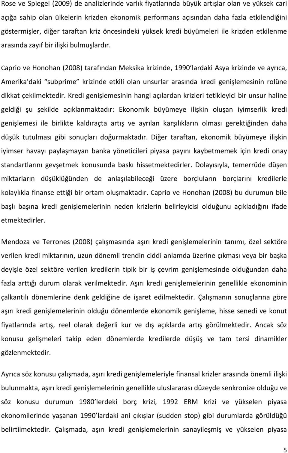 Caprio ve Honohan (2008) tarafından Meksika krizinde, 1990 lardaki Asya krizinde ve ayrıca, Amerika daki subprime krizinde etkili olan unsurlar arasında kredi genişlemesinin rolüne dikkat