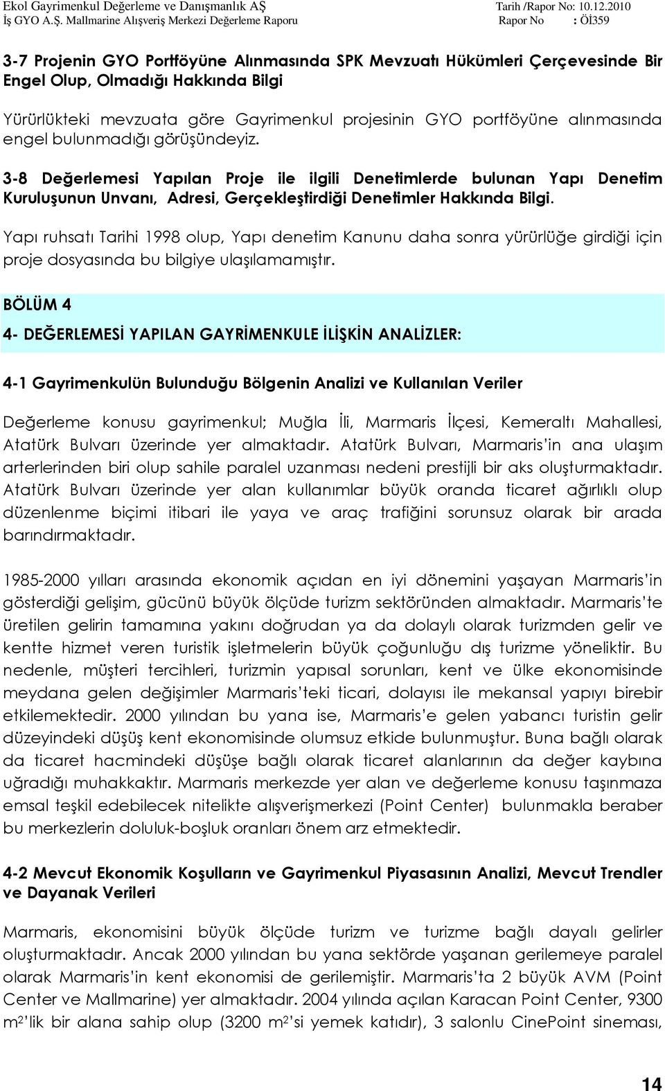 Yapı ruhsatı Tarihi 1998 olup, Yapı denetim Kanunu daha sonra yürürlüğe girdiği için proje dosyasında bu bilgiye ulaşılamamıştır.