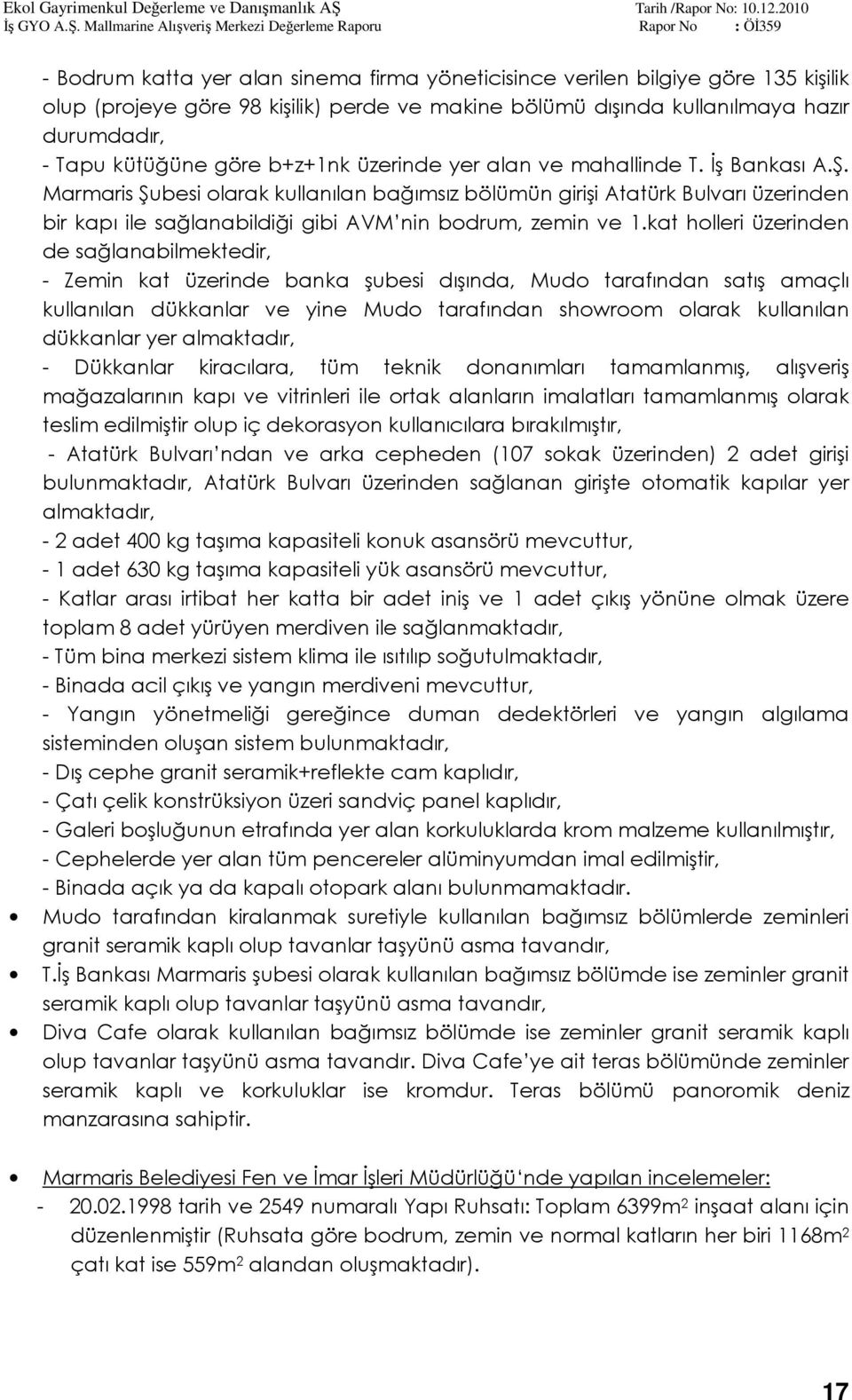 Marmaris Şubesi olarak kullanılan bağımsız bölümün girişi Atatürk Bulvarı üzerinden bir kapı ile sağlanabildiği gibi AVM nin bodrum, zemin ve 1.