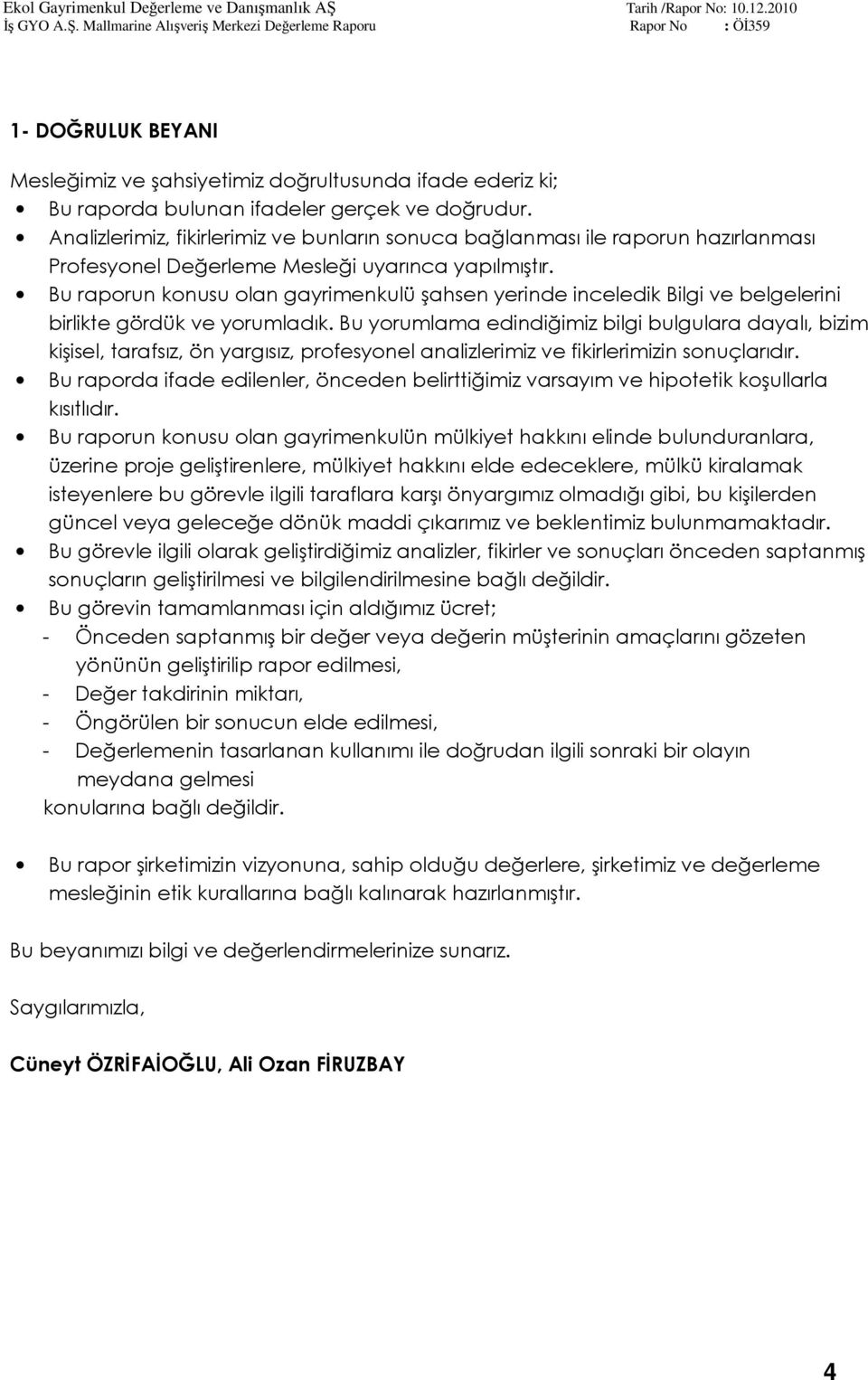 Bu raporun konusu olan gayrimenkulü şahsen yerinde inceledik Bilgi ve belgelerini birlikte gördük ve yorumladık.