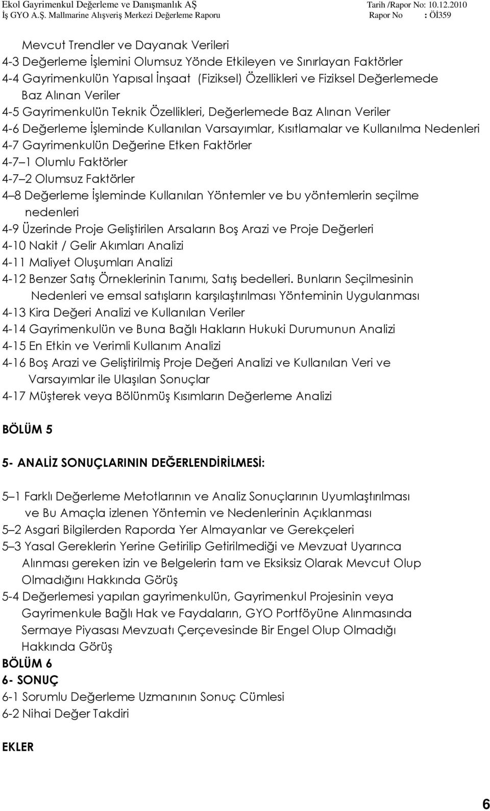 Faktörler 4-7 1 Olumlu Faktörler 4-7 2 Olumsuz Faktörler 4 8 Değerleme İşleminde Kullanılan Yöntemler ve bu yöntemlerin seçilme nedenleri 4-9 Üzerinde Proje Geliştirilen Arsaların Boş Arazi ve Proje