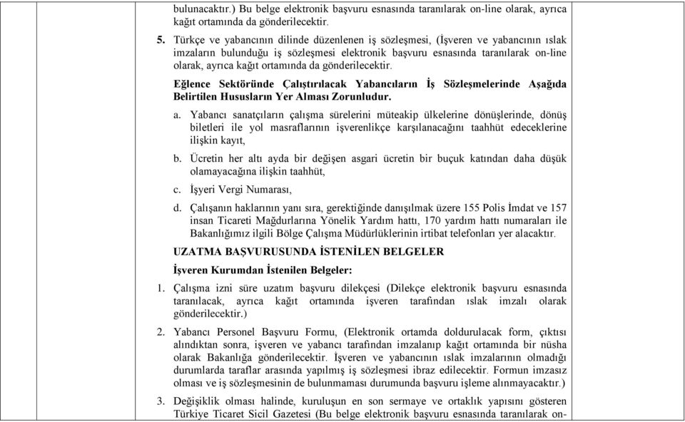 da gönderilecektir. Eğlence Sektöründe Çalıştırılacak Yabancıların İş Sözleşmelerinde Aşağıda Belirtilen Hususların Yer Alması Zorunludur. a.