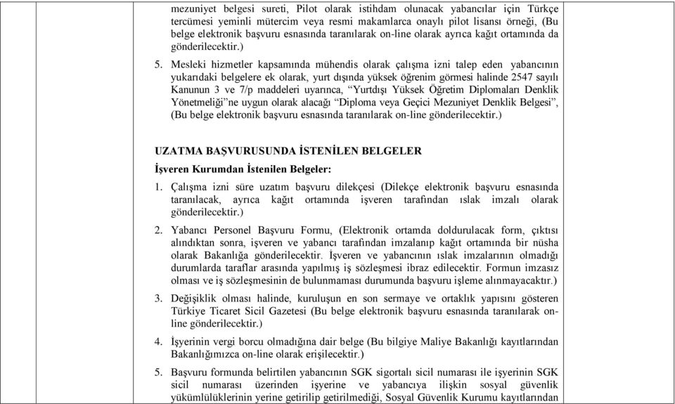 Mesleki hizmetler kapsamında mühendis olarak çalışma izni talep eden yabancının yukarıdaki belgelere ek olarak, yurt dışında yüksek öğrenim görmesi halinde 2547 sayılı Kanunun 3 ve 7/p maddeleri