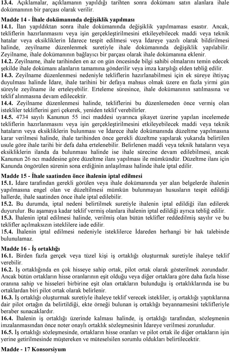 zeyilname düzenlenmek suretiyle ihale dokümanında değişiklik yapılabilir. Zeyilname, ihale dokümanının bağlayıcı bir parçası olarak ihale dokümanına eklenir. 14.2.