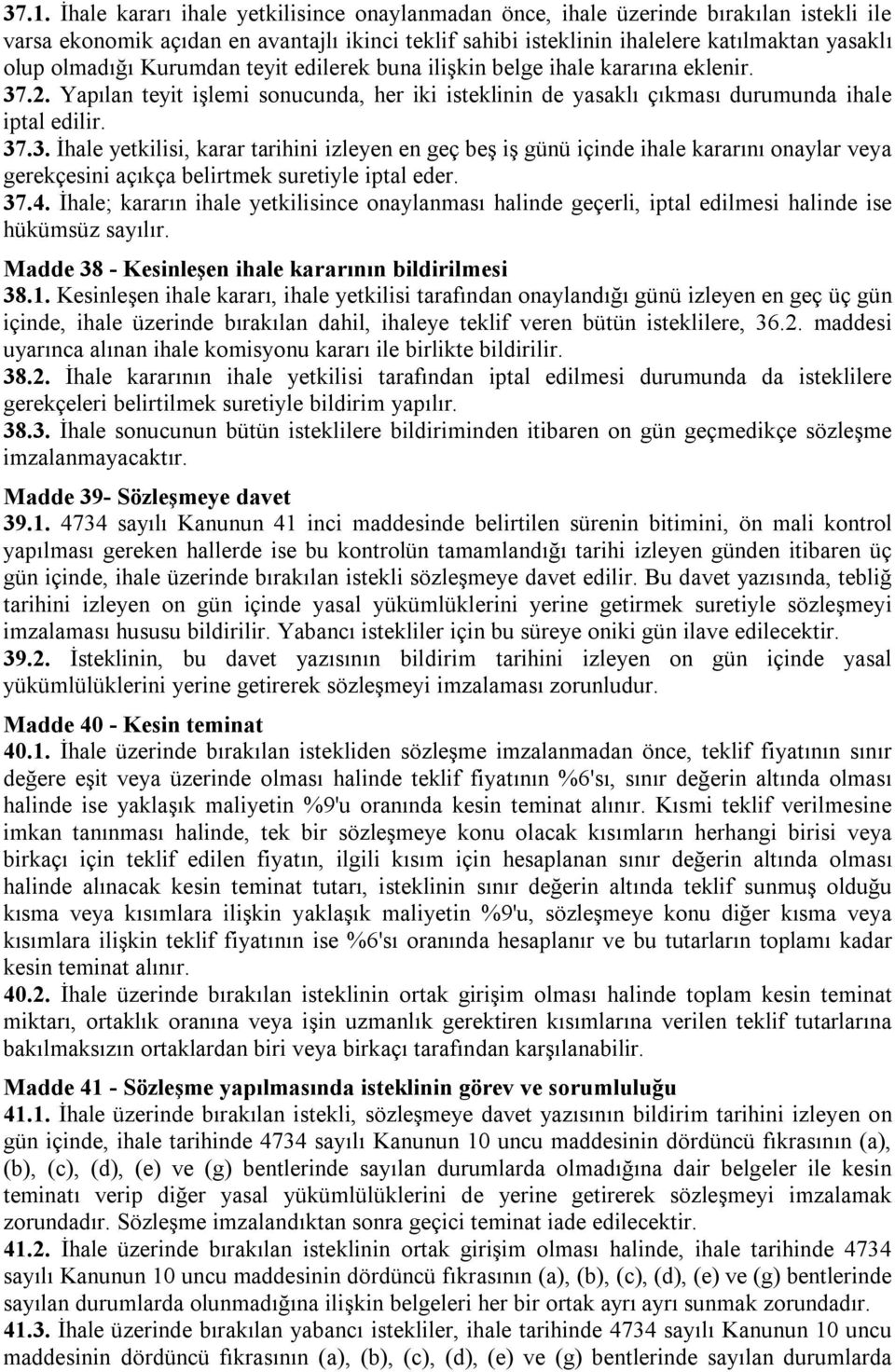 .2. Yapılan teyit işlemi sonucunda, her iki isteklinin de yasaklı çıkması durumunda ihale iptal edilir. 37