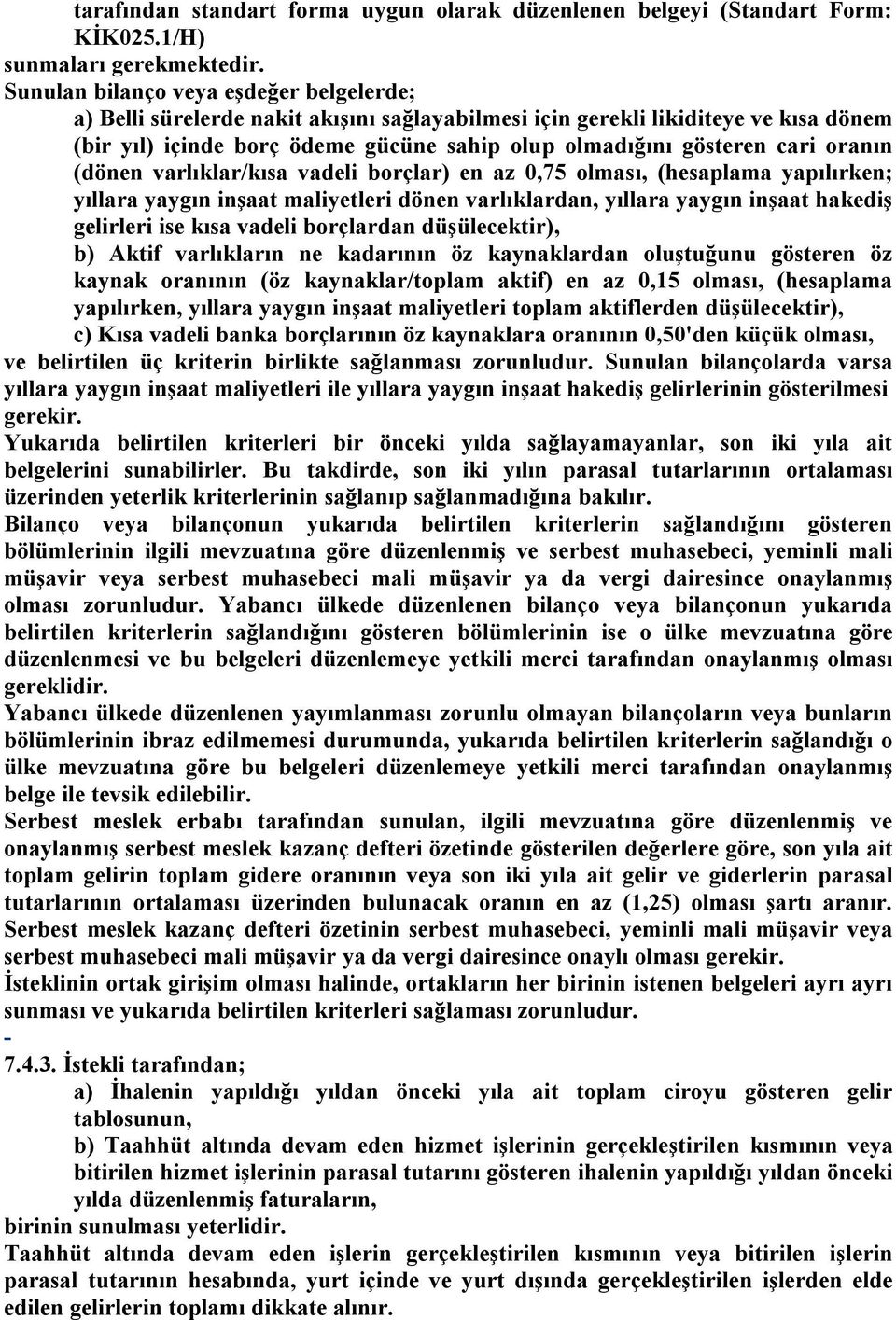 oranın (dönen varlıklar/kısa vadeli borçlar) en az 0,75 olması, (hesaplama yapılırken; yıllara yaygın inşaat maliyetleri dönen varlıklardan, yıllara yaygın inşaat hakediş gelirleri ise kısa vadeli