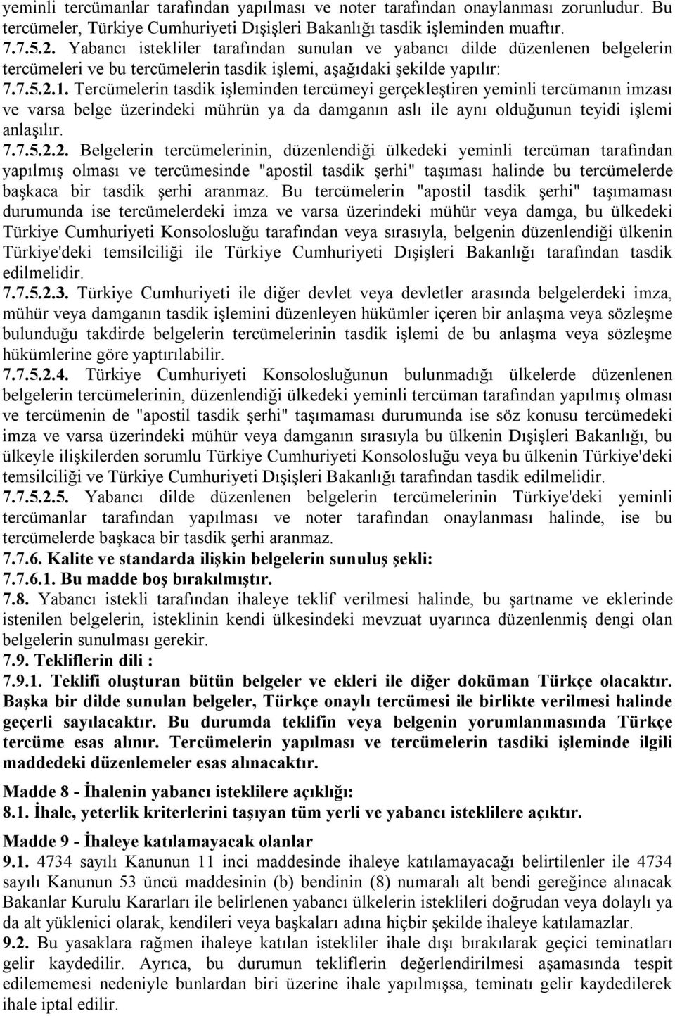 Tercümelerin tasdik işleminden tercümeyi gerçekleştiren yeminli tercümanın imzası ve varsa belge üzerindeki mührün ya da damganın aslı ile aynı olduğunun teyidi işlemi anlaşılır. 7.7.5.2.