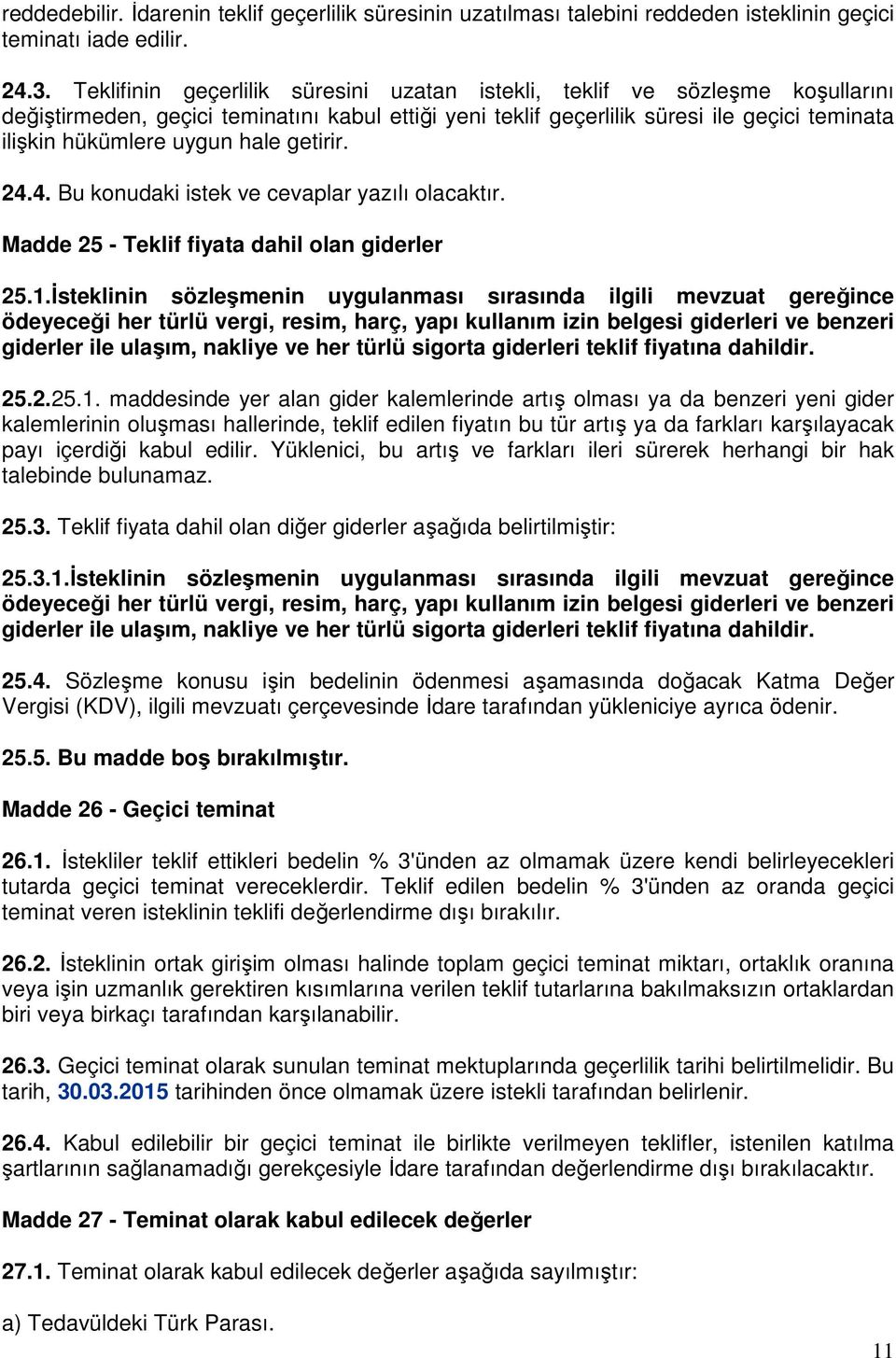 hale getirir. 24.4. Bu konudaki istek ve cevaplar yazılı olacaktır. Madde 25 - Teklif fiyata dahil olan giderler 25.1.