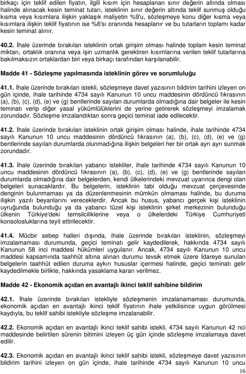 İhale üzerinde bırakılan isteklinin ortak girişim olması halinde toplam kesin teminat miktarı, ortaklık oranına veya işin uzmanlık gerektiren kısımlarına verilen teklif tutarlarına bakılmaksızın