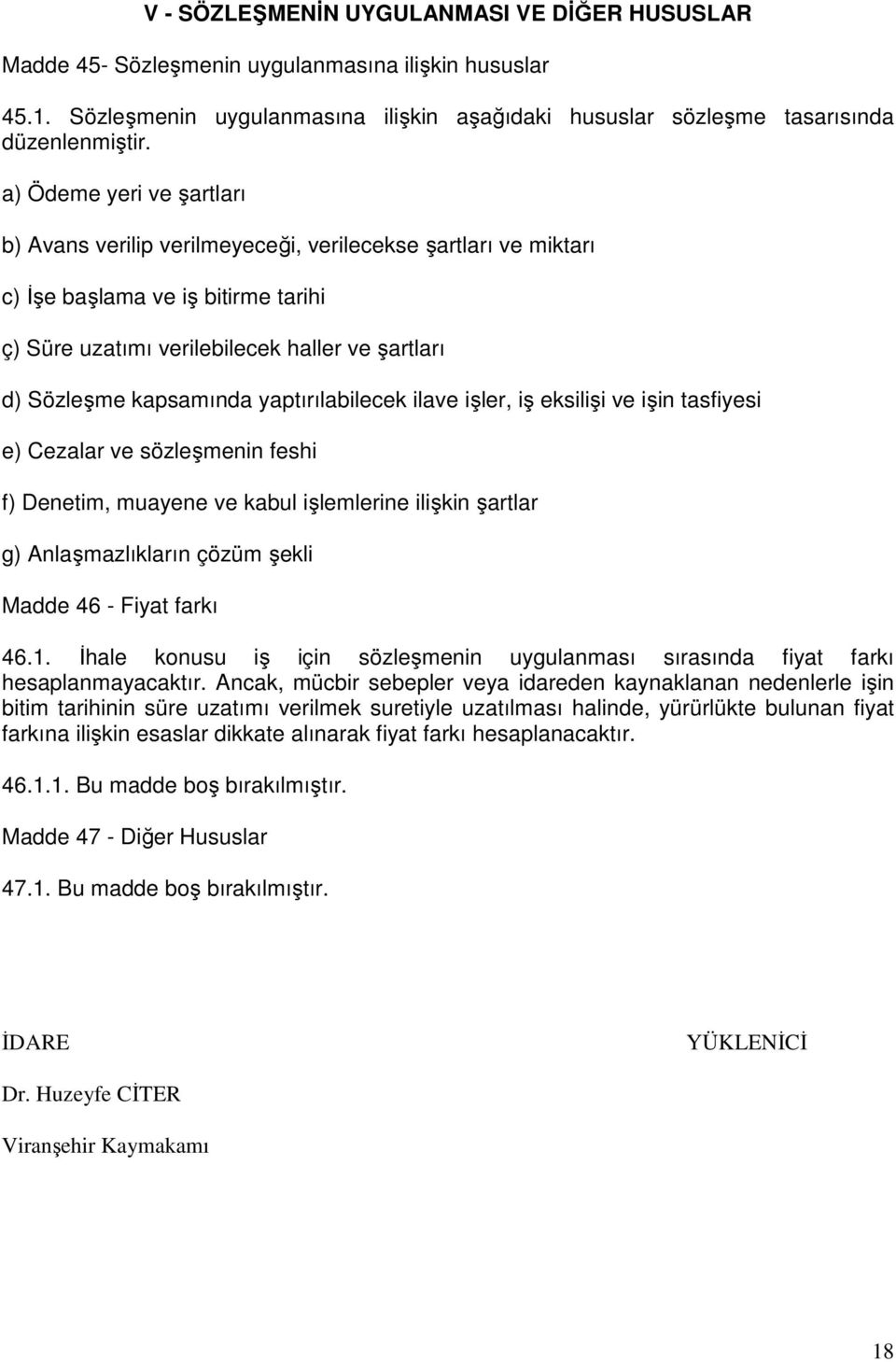 yaptırılabilecek ilave işler, iş eksilişi ve işin tasfiyesi e) Cezalar ve sözleşmenin feshi f) Denetim, muayene ve kabul işlemlerine ilişkin şartlar g) Anlaşmazlıkların çözüm şekli Madde 46 - Fiyat