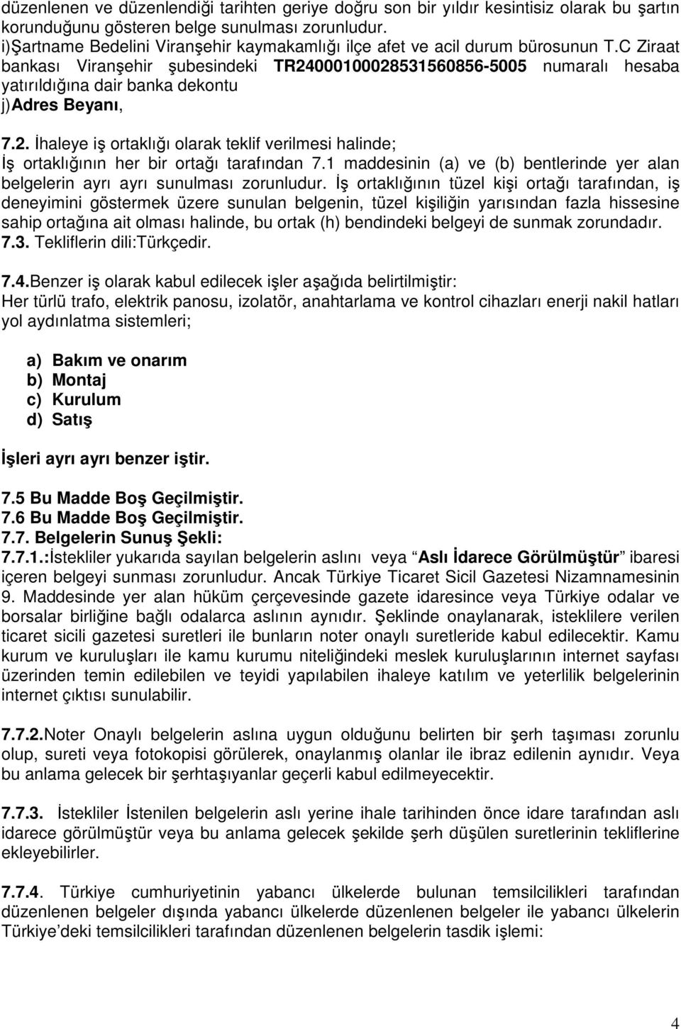 C Ziraat bankası Viranşehir şubesindeki TR24000100028531560856-5005 numaralı hesaba yatırıldığına dair banka dekontu j)adres Beyanı, 7.2. İhaleye iş ortaklığı olarak teklif verilmesi halinde; İş ortaklığının her bir ortağı tarafından 7.