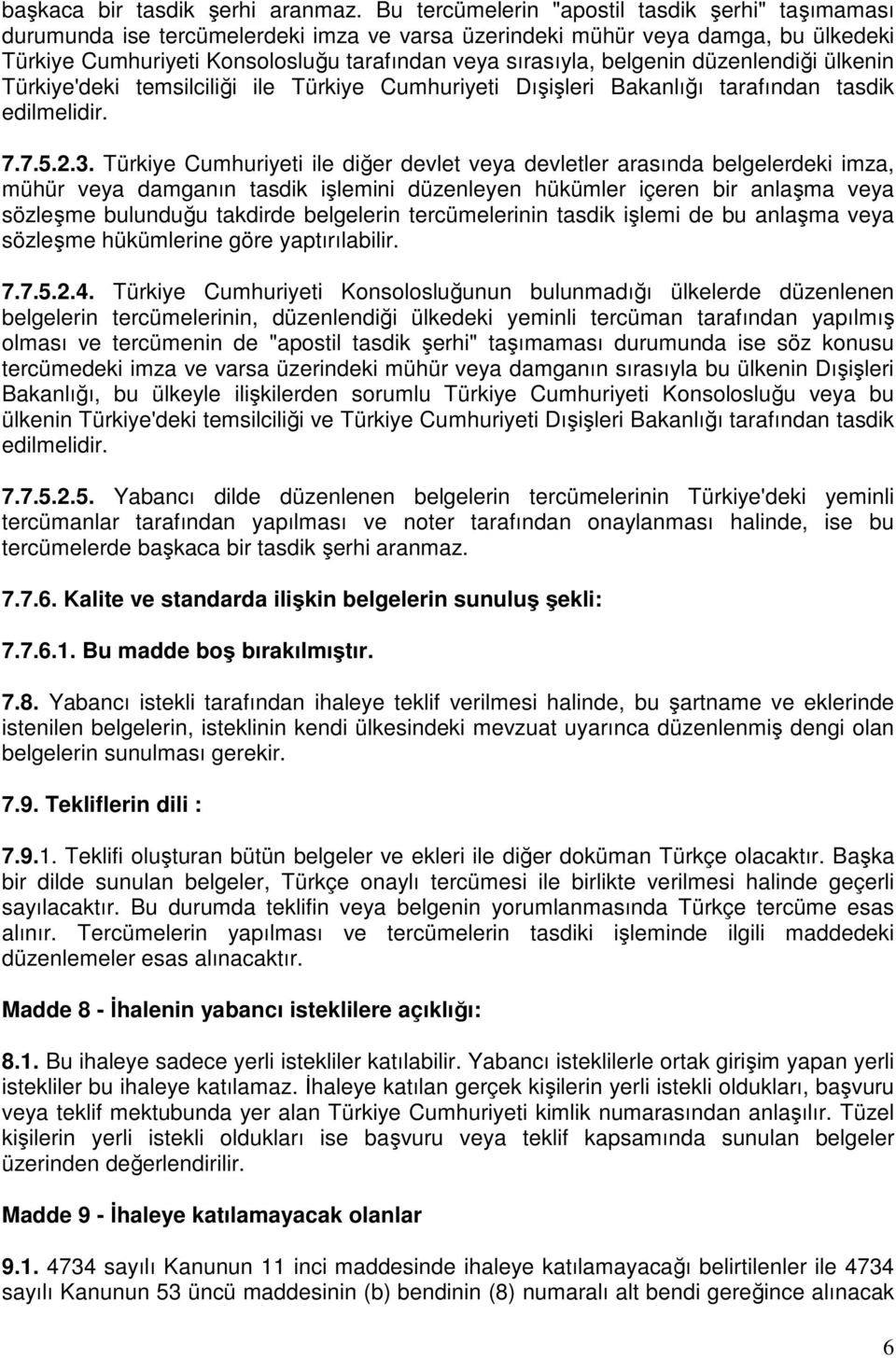 belgenin düzenlendiği ülkenin Türkiye'deki temsilciliği ile Türkiye Cumhuriyeti Dışişleri Bakanlığı tarafından tasdik edilmelidir. 7.7.5.2.3.
