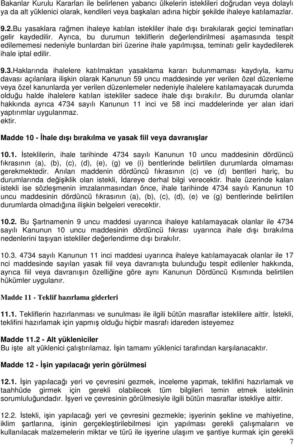 Ayrıca, bu durumun tekliflerin değerlendirilmesi aşamasında tespit edilememesi nedeniyle bunlardan biri üzerine ihale yapılmışsa, teminatı gelir kaydedilerek ihale iptal edilir. 9.3.