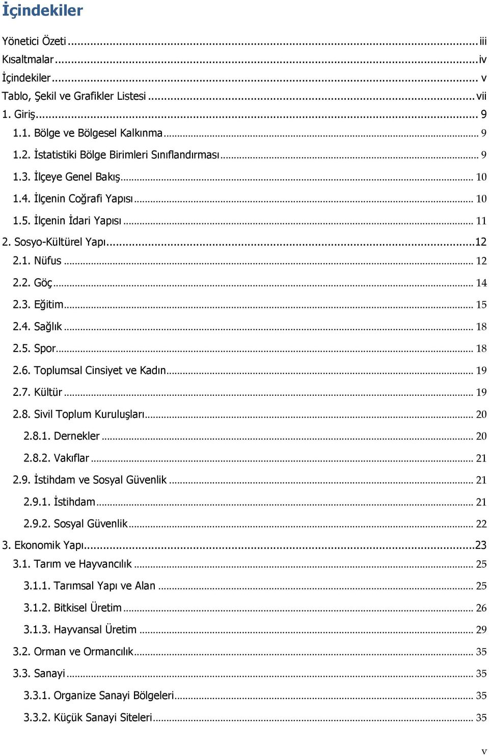 .. 14 2.3. Eğitim... 15 2.4. Sağlık... 18 2.5. Spor... 18 2.6. Toplumsal Cinsiyet ve Kadın... 19 2.7. Kültür... 19 2.8. Sivil Toplum Kuruluşları... 20 2.8.1. Dernekler... 20 2.8.2. Vakıflar... 21 2.9. İstihdam ve Sosyal Güvenlik.