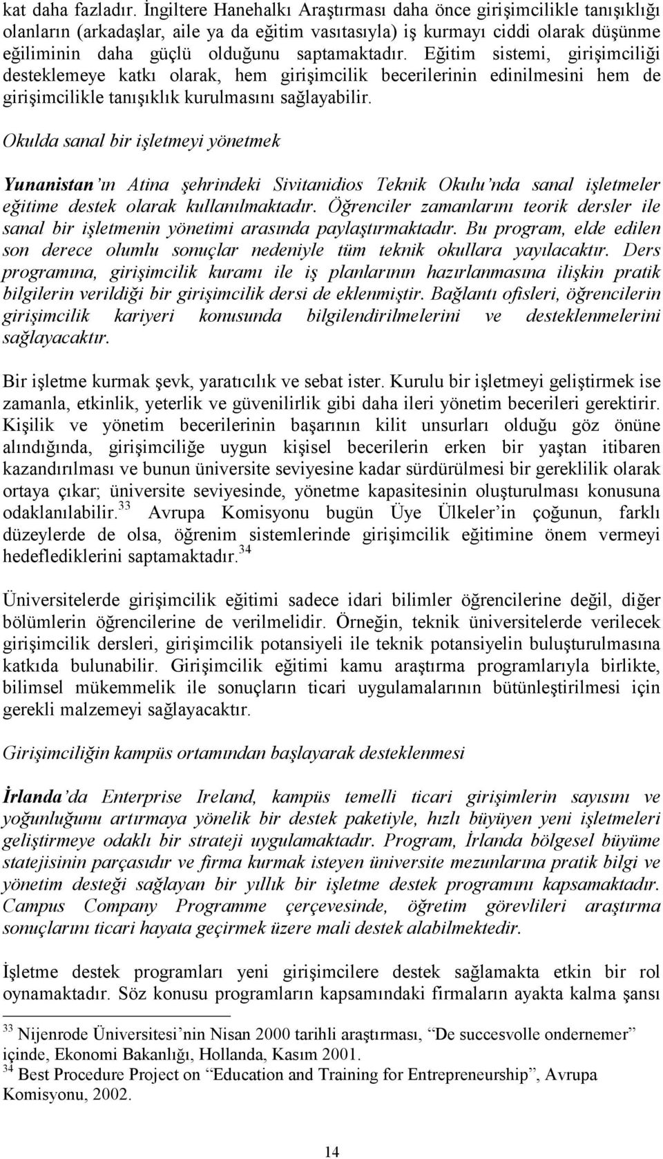 Eğitim sistemi, girişimciliği desteklemeye katkõ olarak, hem girişimcilik becerilerinin edinilmesini hem de girişimcilikle tanõşõklõk kurulmasõnõ sağlayabilir.