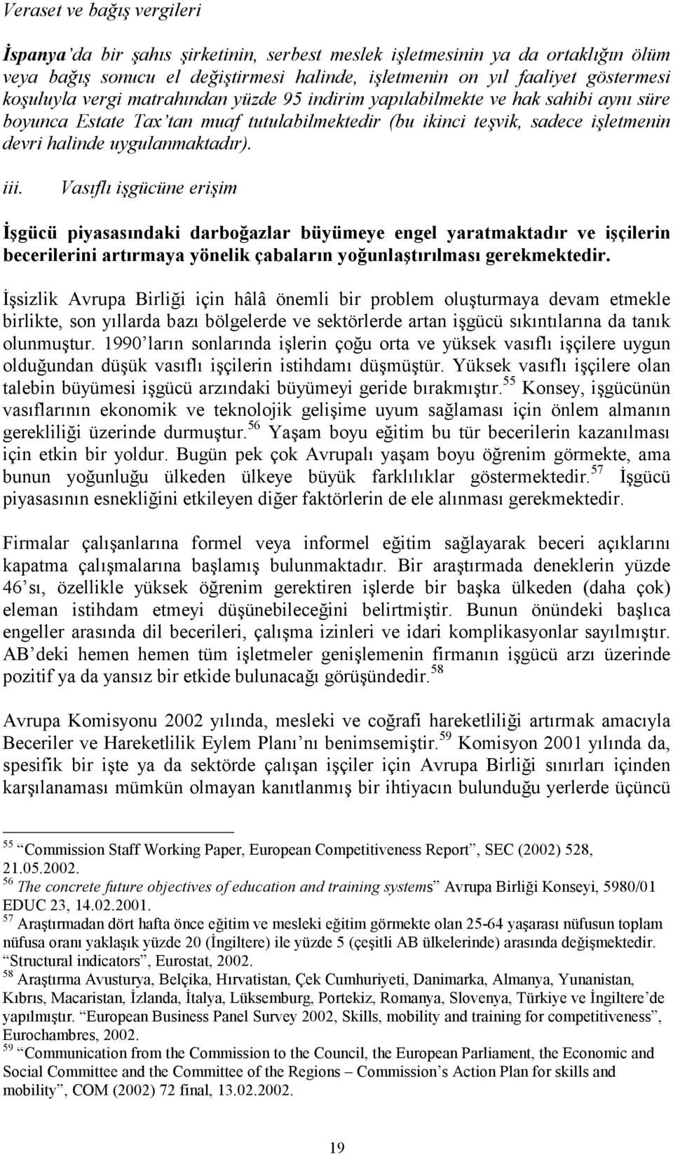 iii. Vasõflõ işgücüne erişim İşgücü piyasasõndaki darboğazlar büyümeye engel yaratmaktadõr ve işçilerin becerilerini artõrmaya yönelik çabalarõn yoğunlaştõrõlmasõ gerekmektedir.