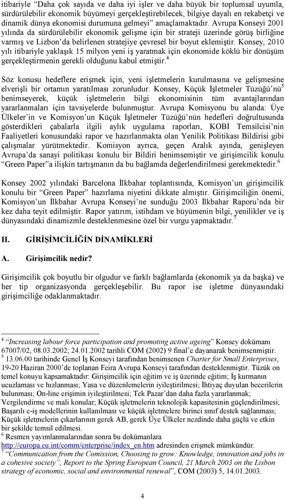 Avrupa Konseyi 2001 yõlõnda da sürdürülebilir ekonomik gelişme için bir strateji üzerinde görüş birliğine varmõş ve Lizbon da belirlenen stratejiye çevresel bir boyut eklemiştir.