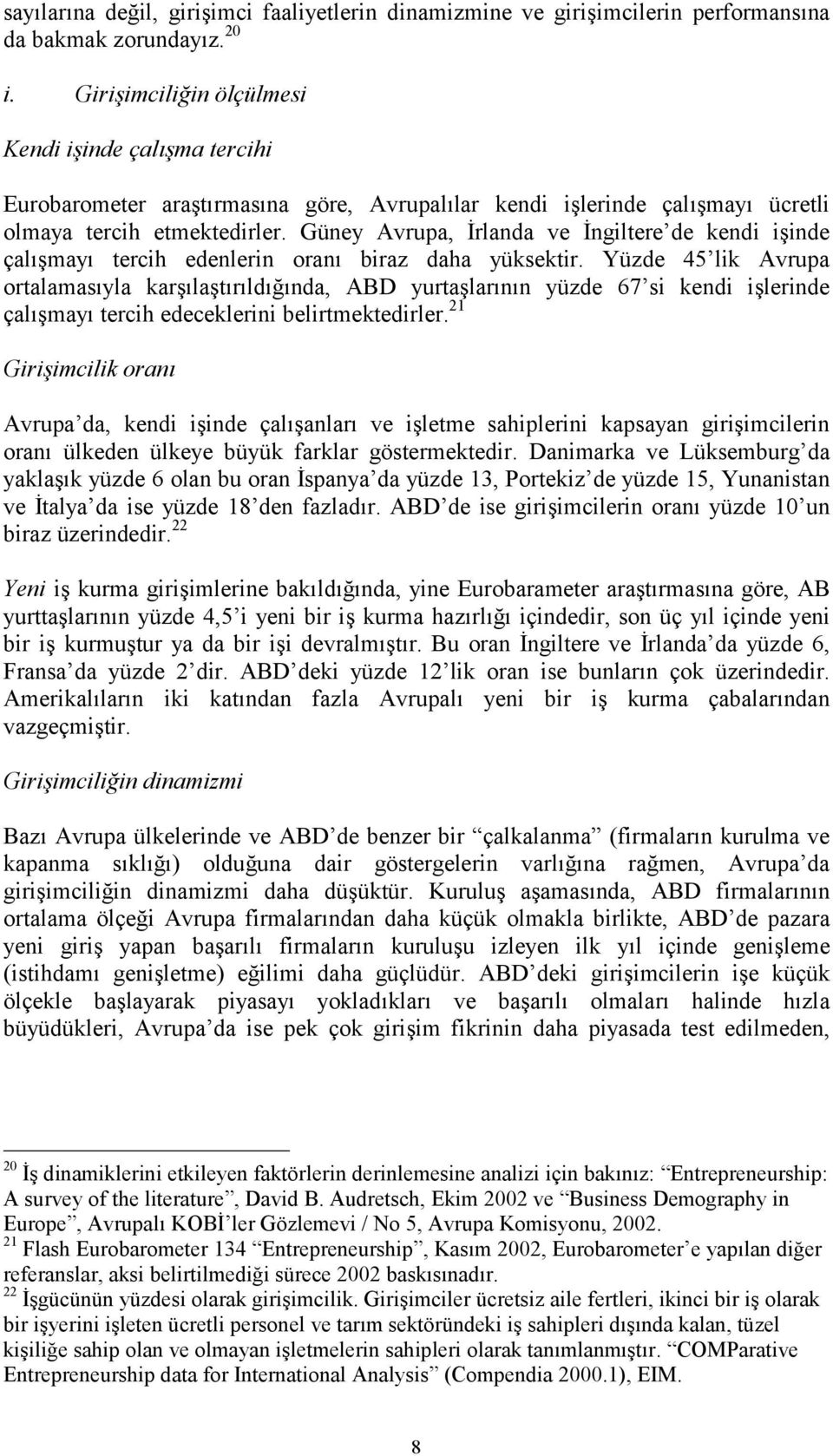 Güney Avrupa, İrlanda ve İngiltere de kendi işinde çalõşmayõ tercih edenlerin oranõ biraz daha yüksektir.