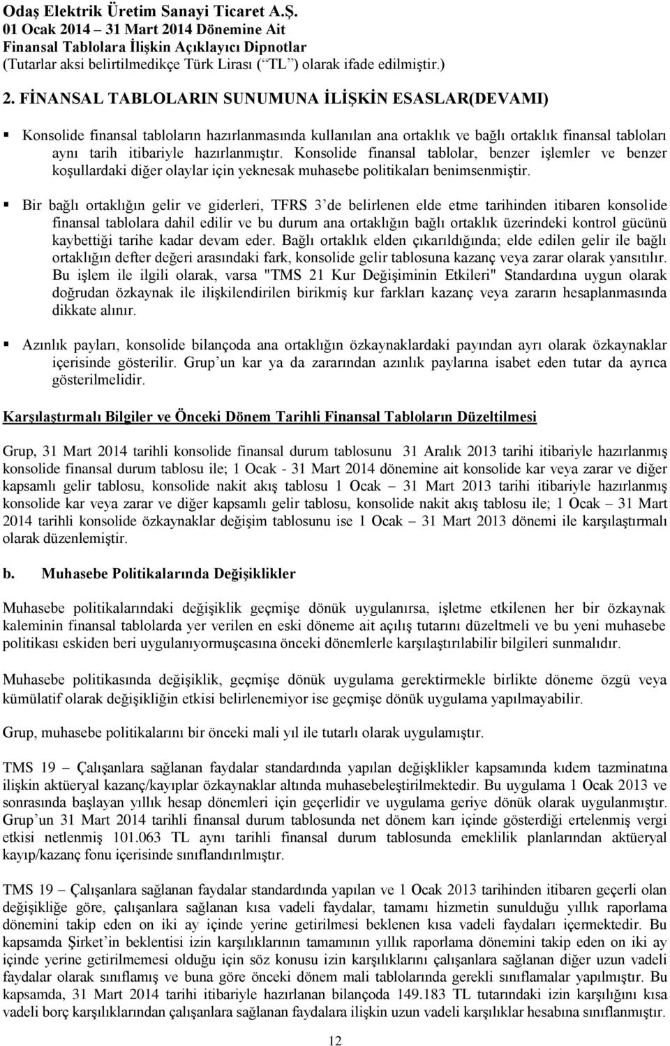 Bir bağlı ortaklığın gelir ve giderleri, TFRS 3 de belirlenen elde etme tarihinden itibaren konsolide finansal tablolara dahil edilir ve bu durum ana ortaklığın bağlı ortaklık üzerindeki kontrol