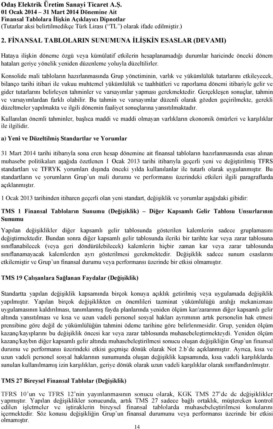 Konsolide mali tabloların hazırlanmasında Grup yönetiminin, varlık ve yükümlülük tutarlarını etkileyecek, bilanço tarihi itibari ile vukuu muhtemel yükümlülük ve taahhütleri ve raporlama dönemi