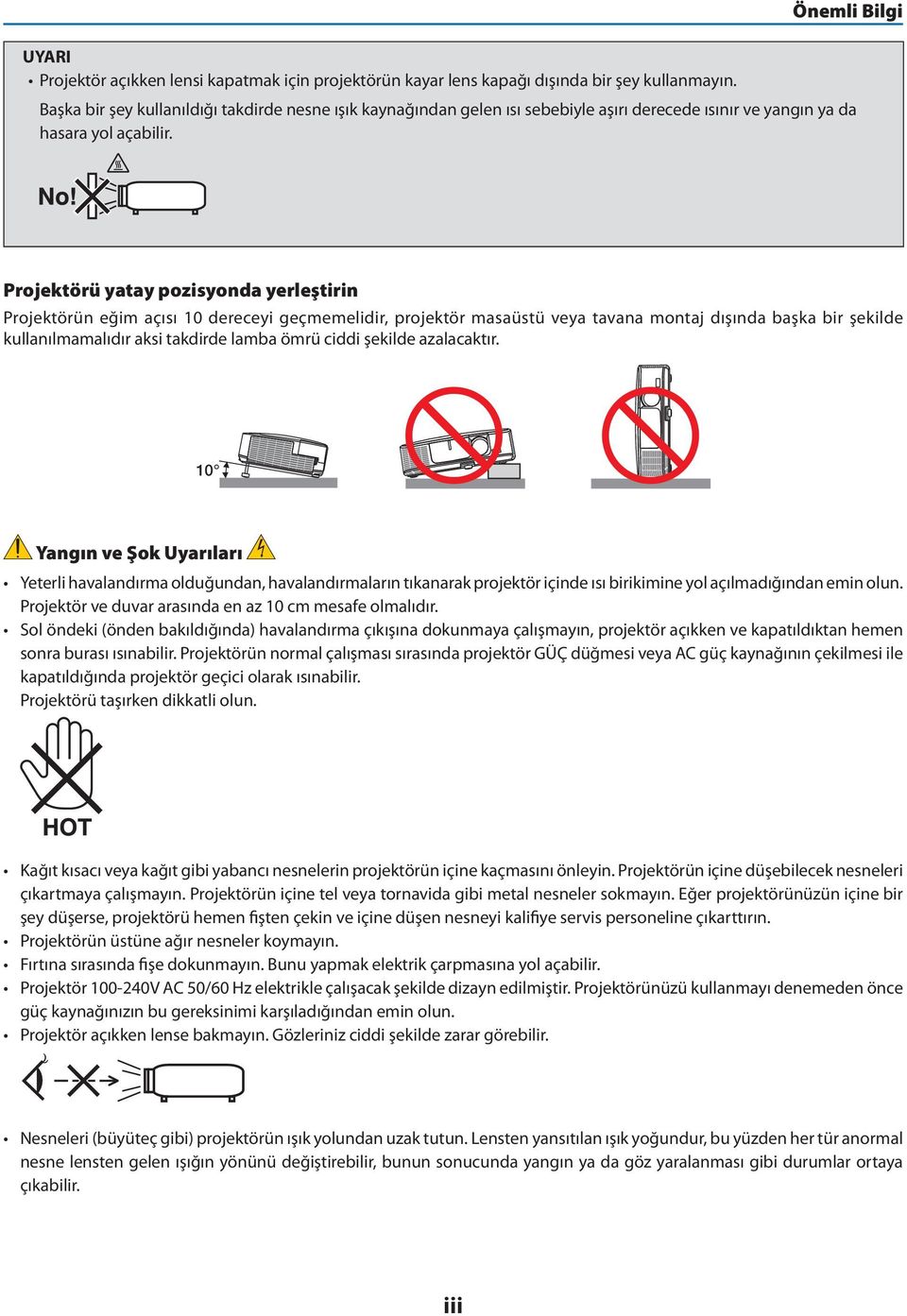 Projektörü yatay pozisyonda yerleştirin Projektörün eğim açısı 10 dereceyi geçmemelidir, projektör masaüstü veya tavana montaj dışında başka bir şekilde kullanılmamalıdır aksi takdirde lamba ömrü