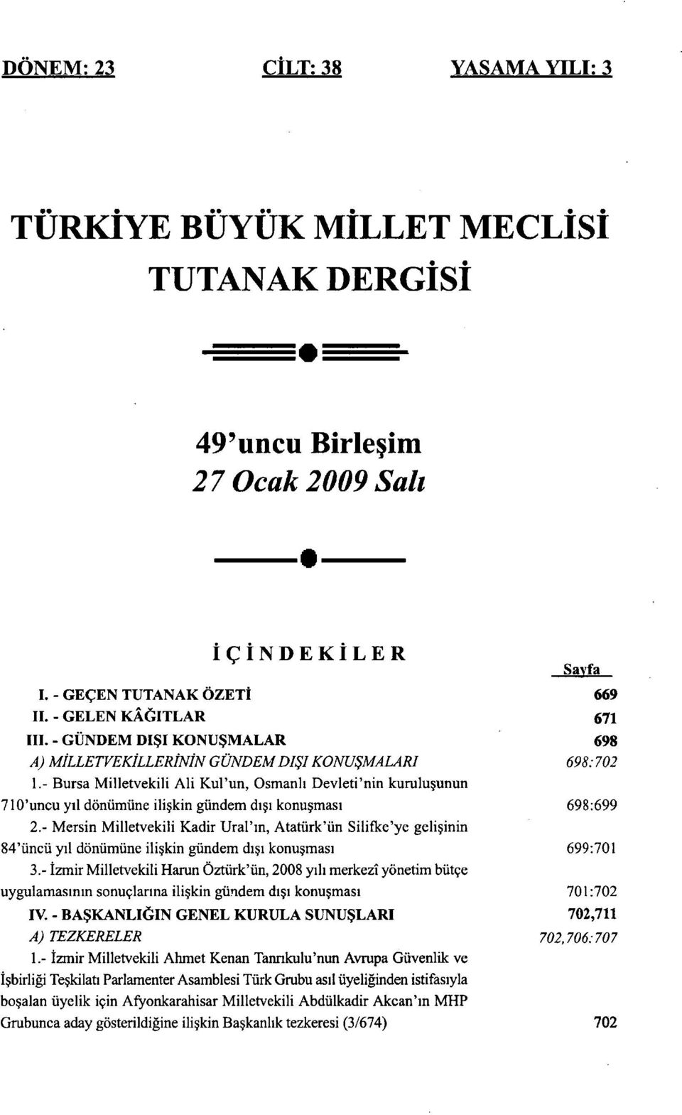 - Bursa Milletvekili Ali Kul'un, Osmanlı Devleti'nin kuruluşunun 710'uncu yıl dönümüne ilişkin gündem dışı konuşması 698:699 2.