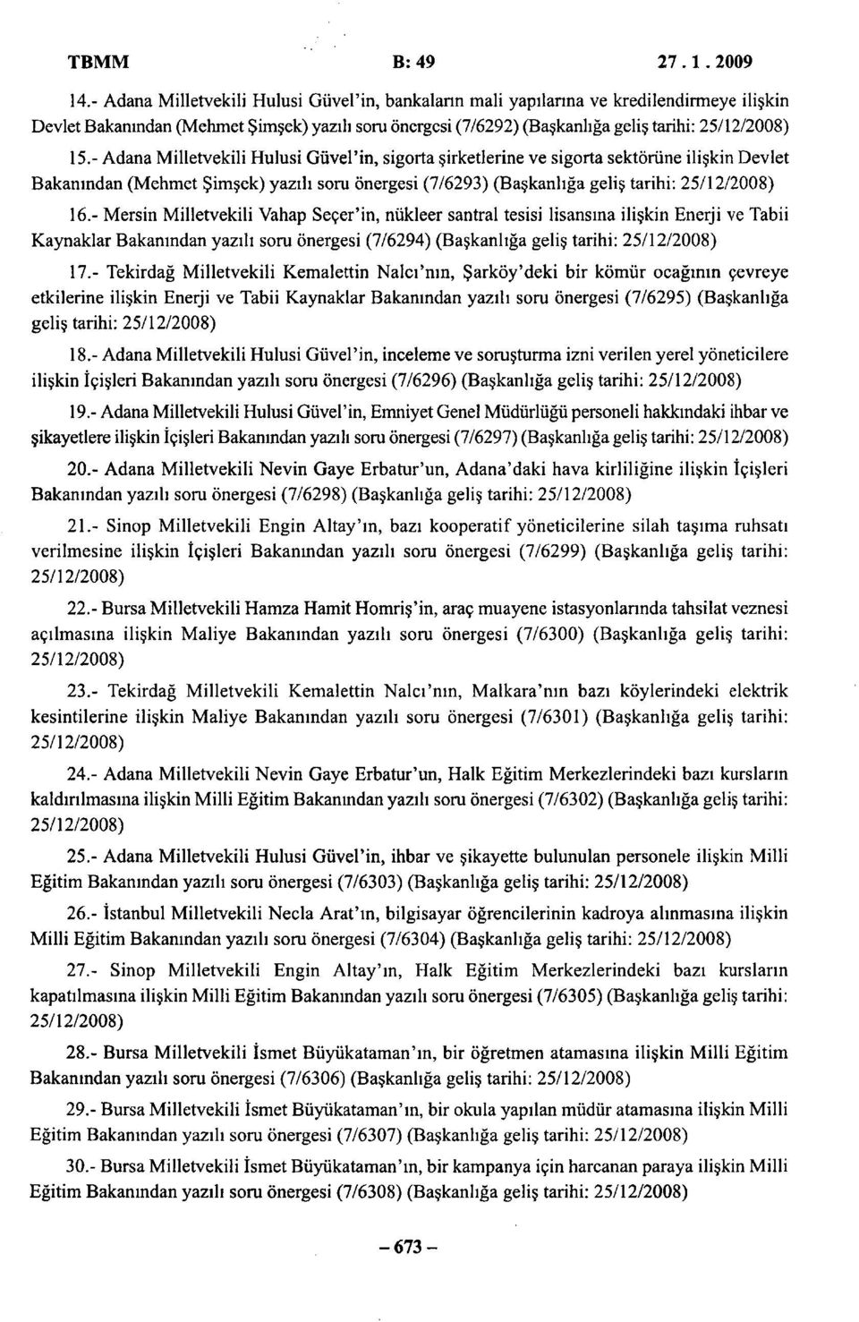 - Adana Milletvekili Hulusi Güvel'in, sigorta şirketlerine ve sigorta sektörüne ilişkin Devlet Bakanından (Mehmet Şimşek) yazılı soru önergesi (7/6293) (Başkanlığa geliş tarihi: 25/12/2008) 16.