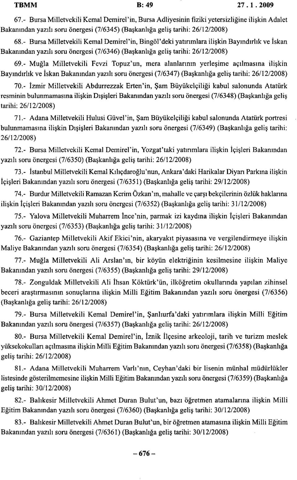 - Muğla Milletvekili Fevzi Topuz'un, mera alanlarının yerleşime açılmasına ilişkin Bayındırlık ve İskan Bakanından yazılı soru önergesi (7/6347) (Başkanlığa geliş tarihi: 26/12/2008) 70.