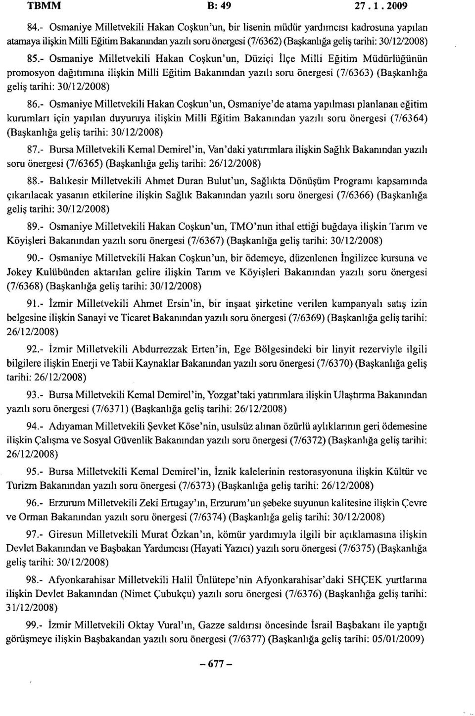 - Osmaniye Milletvekili Hakan Coşkun'un, Düziçi İlçe Milli Eğitim Müdürlüğünün promosyon dağıtımına ilişkin Milli Eğitim Bakanından yazılı soru önergesi (7/6363) (Başkanlığa geliş tarihi: 30/12/2008)