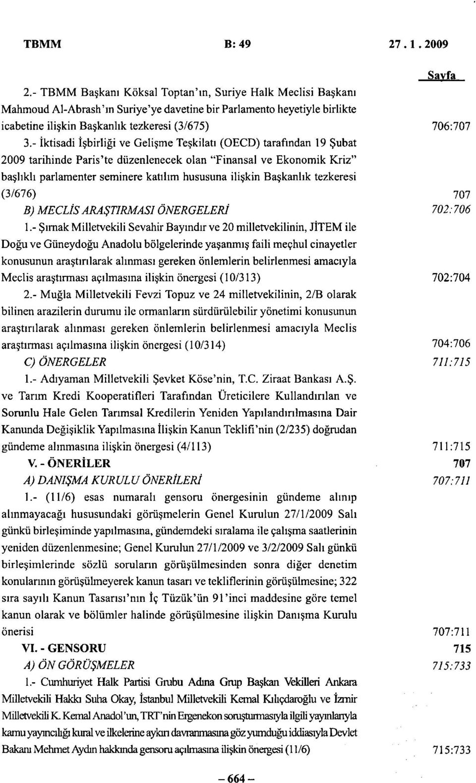 - İktisadi İşbirliği ve Gelişme Teşkilatı (OECD) tarafından 19 Şubat 2009 tarihinde Paris'te düzenlenecek olan "Finansal ve Ekonomik Kriz" başlıklı parlamenter seminere katılım hususuna ilişkin