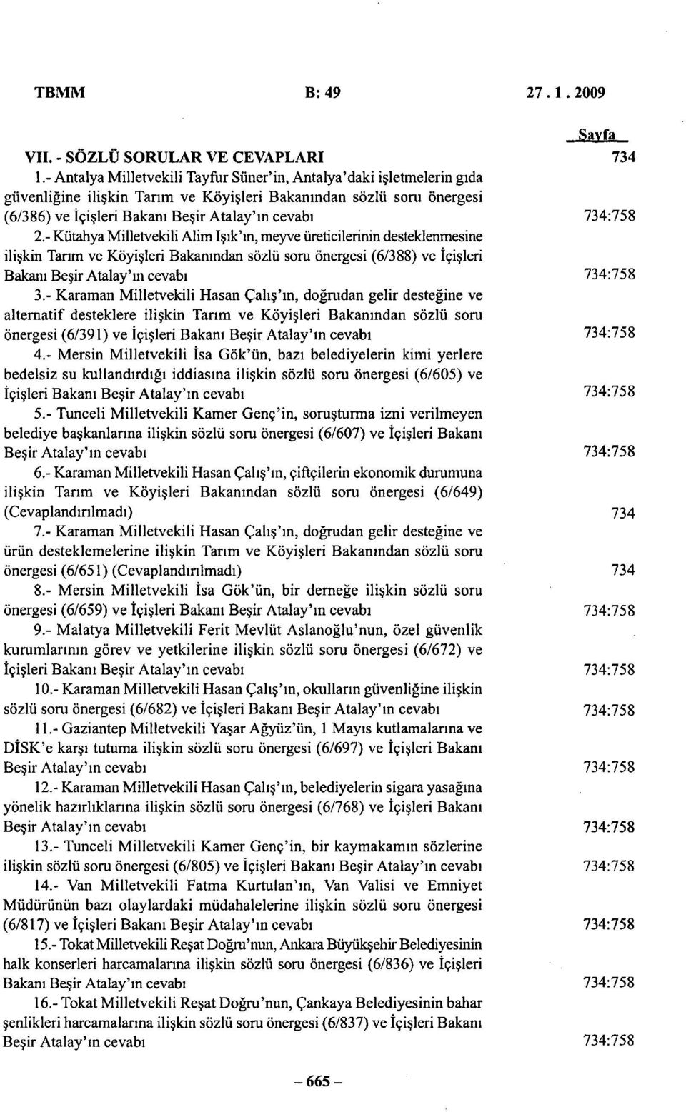 2.- Kütahya Milletvekili Alim Işık'ın, meyve üreticilerinin desteklenmesine ilişkin Tanm ve Köyişleri Bakanından sözlü soru önergesi (6/388) ve İçişleri Bakanı Beşir Atalay'ın cevabı 734:758 3.