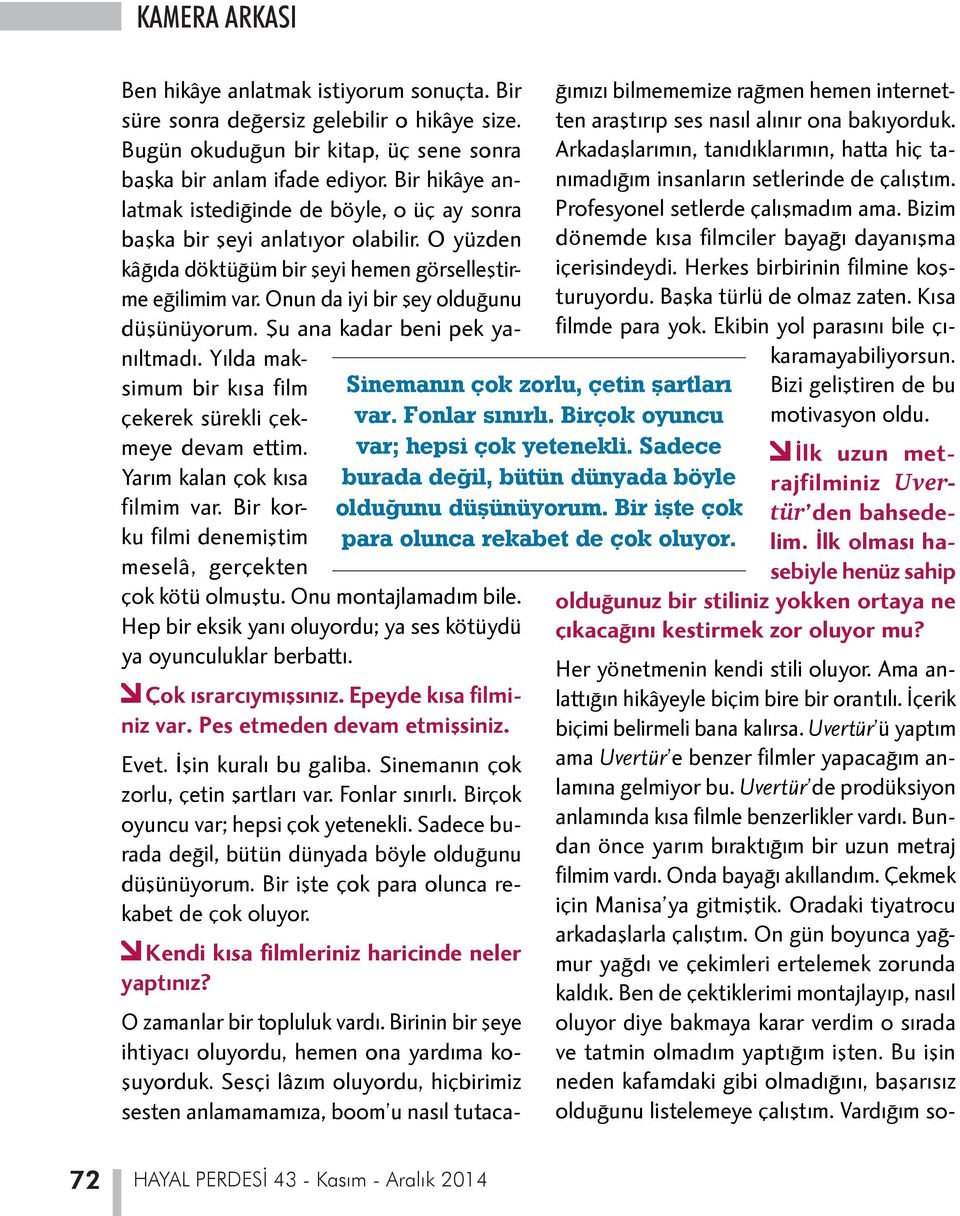 Onun da iyi bir şey olduğunu düşünüyorum. Şu ana kadar beni pek yanıltmadı. Yılda maksimum bir kısa film çekerek sürekli çekmeye devam ettim. Yarım kalan çok kısa filmim var.