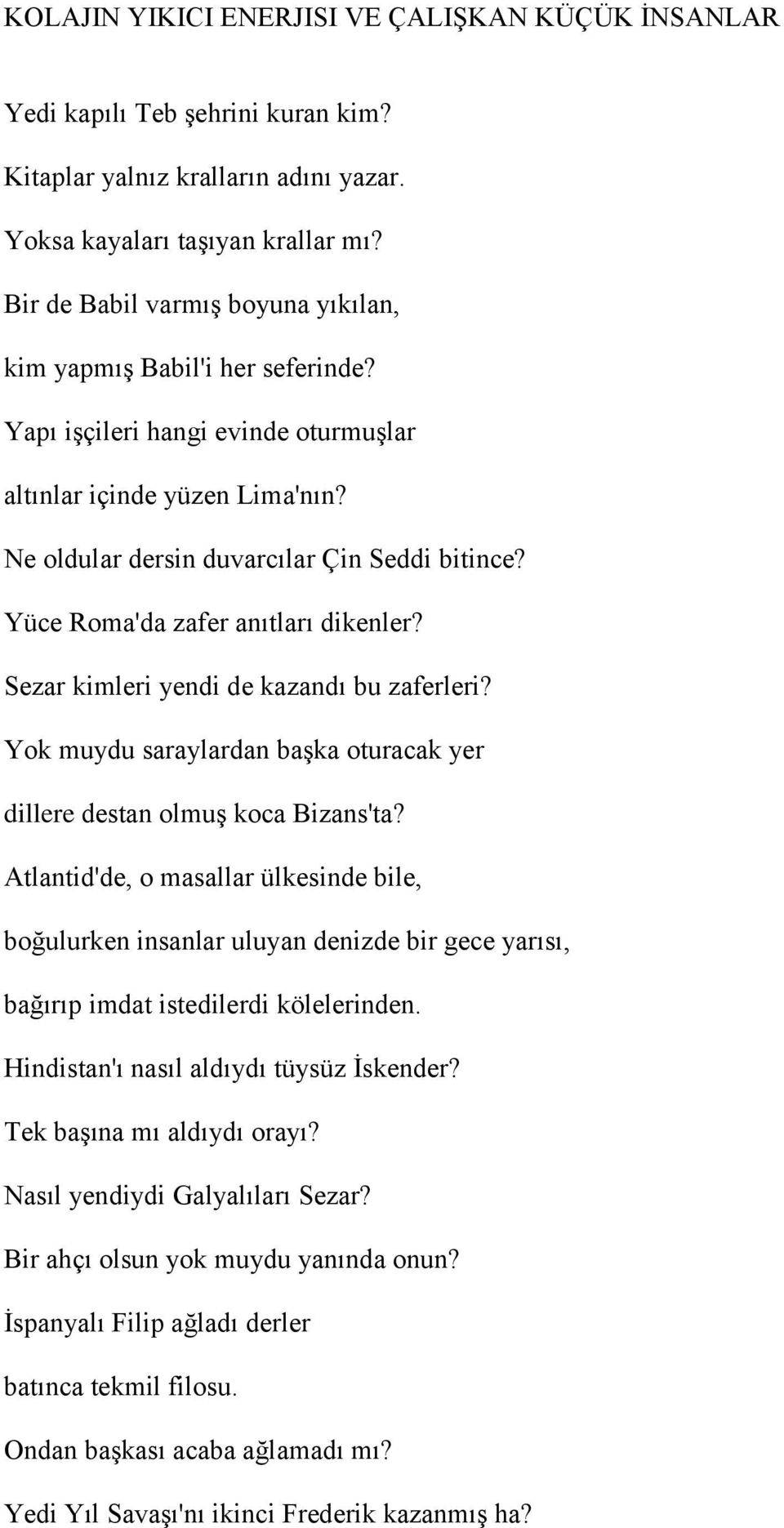 Yüce Roma'da zafer anıtları dikenler? Sezar kimleri yendi de kazandı bu zaferleri? Yok muydu saraylardan başka oturacak yer dillere destan olmuş koca Bizans'ta?