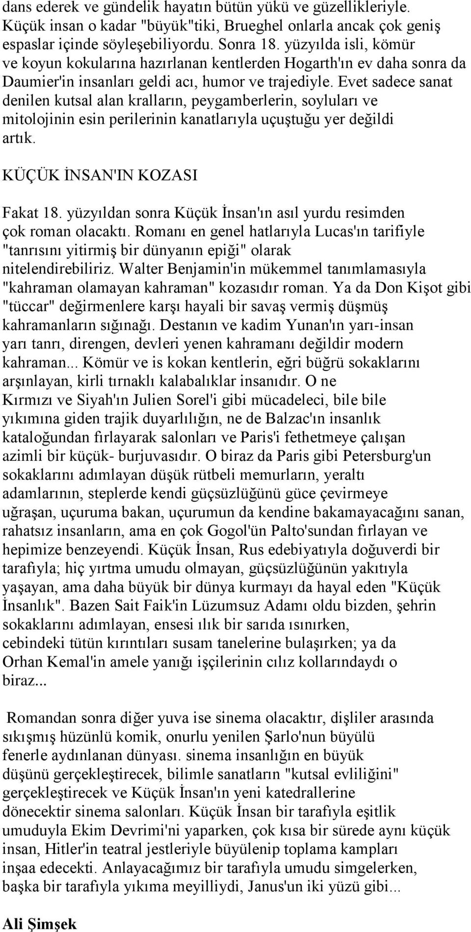 Evet sadece sanat denilen kutsal alan kralların, peygamberlerin, soyluları ve mitolojinin esin perilerinin kanatlarıyla uçuştuğu yer değildi artık. KÜÇÜK İNSAN'IN KOZASI Fakat 18.