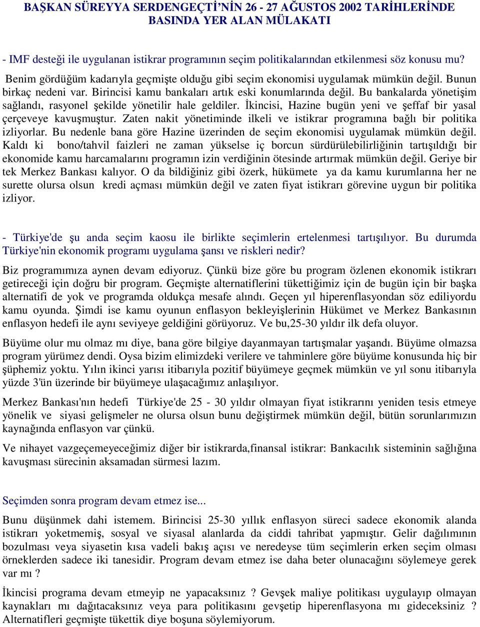 Bu bankalarda yönetişim sağlandı, rasyonel şekilde yönetilir hale geldiler. İkincisi, Hazine bugün yeni ve şeffaf bir yasal çerçeveye kavuşmuştur.